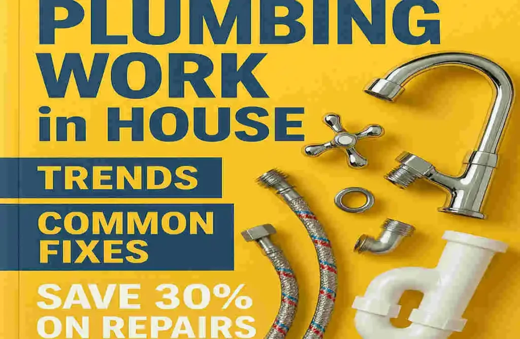 Ultimate Guide to Plumbing Work in House: Trends, Common Fixes & Save 30% on Repairs
